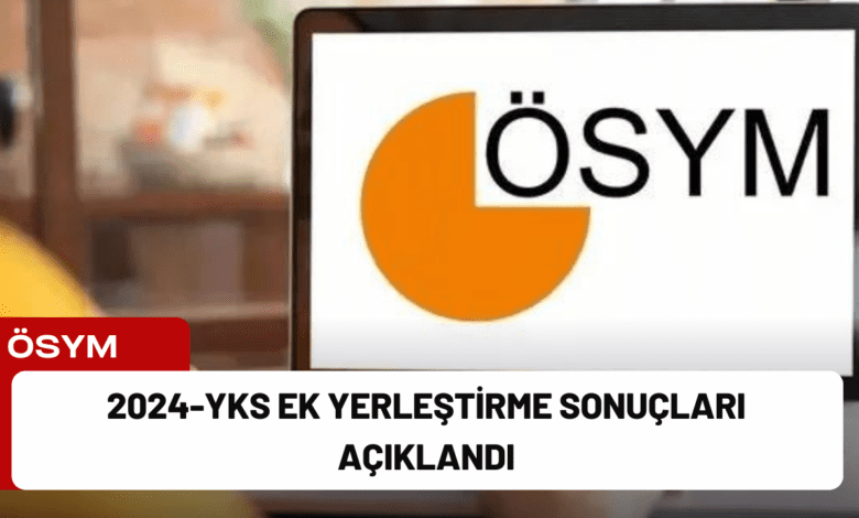 2024-yks ek yerleştirme sonuçları açıklandı