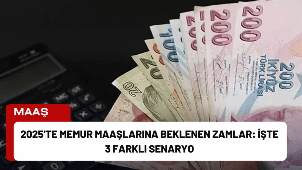 2025'te Memur Maaşlarına Beklenen Zamlar: İşte 3 Farklı Senaryo