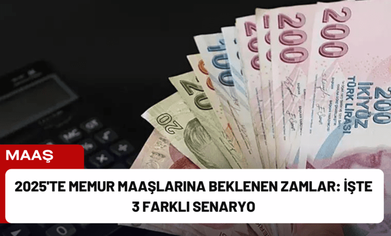 2025'te memur maaşlarına beklenen zamlar: i̇şte 3 farklı senaryo