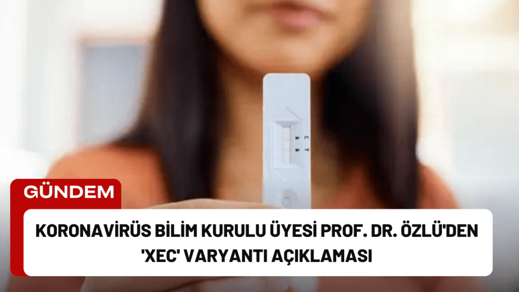 Koronavirüs Bilim Kurulu Üyesi Prof. Dr. Özlü'den 'XEC' Varyantı Açıklaması