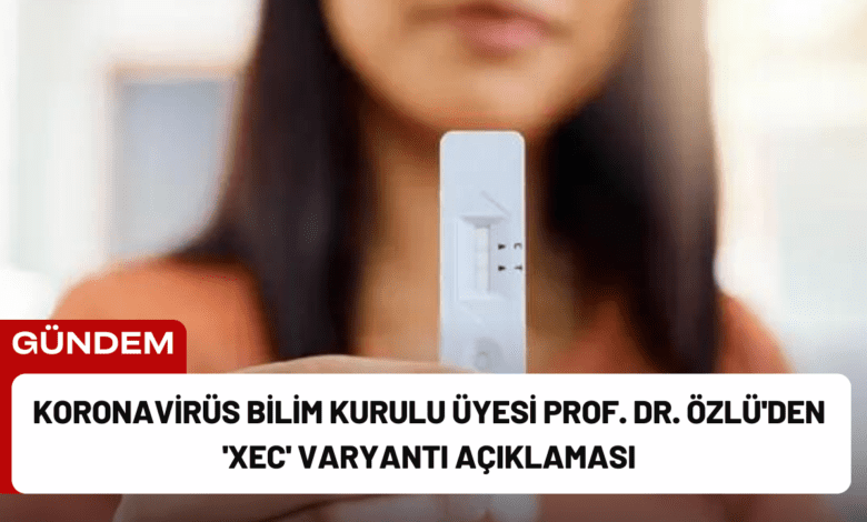 koronavirüs bilim kurulu üyesi prof. dr. özlü'den 'xec' varyantı açıklaması