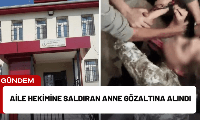 aile hekimine saldıran anne gözaltına alındı