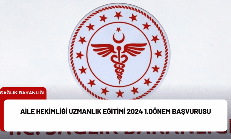 aile hekimliği uzmanlık eğitimi 2024 1.dönem başvurusu