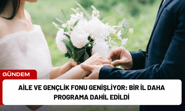 aile ve gençlik fonu genişliyor: bir i̇l daha programa dahil edildi