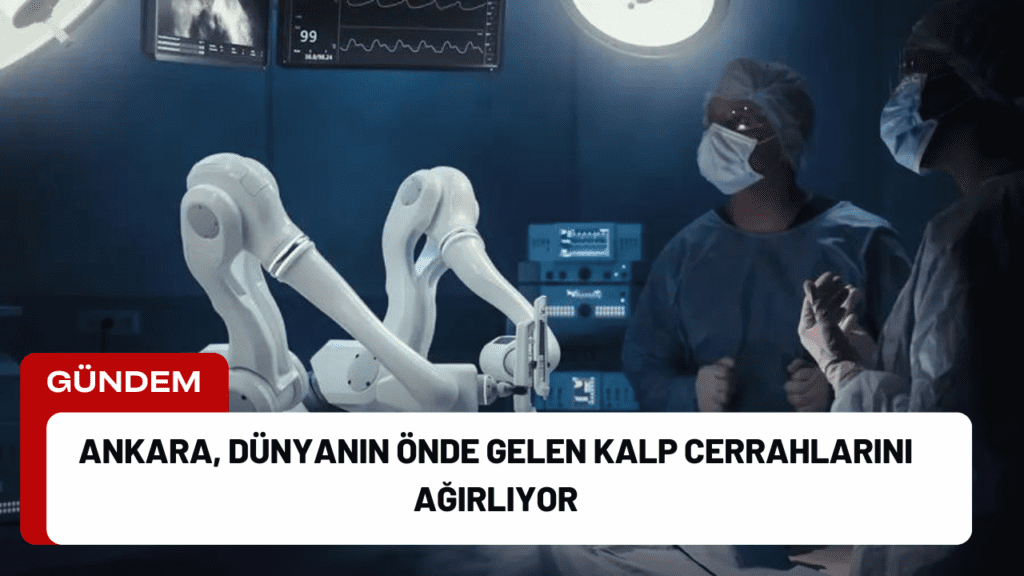 Ankara, Dünyanın Önde Gelen Kalp Cerrahlarını Ağırlıyor