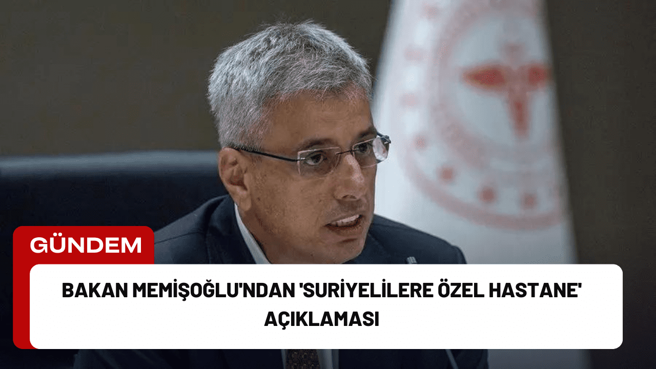 Bakan Memişoğlu'ndan 'Suriyelilere Özel Hastane' Açıklaması