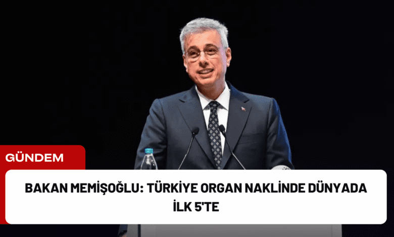 bakan memişoğlu: türkiye organ naklinde dünyada i̇lk 5'te