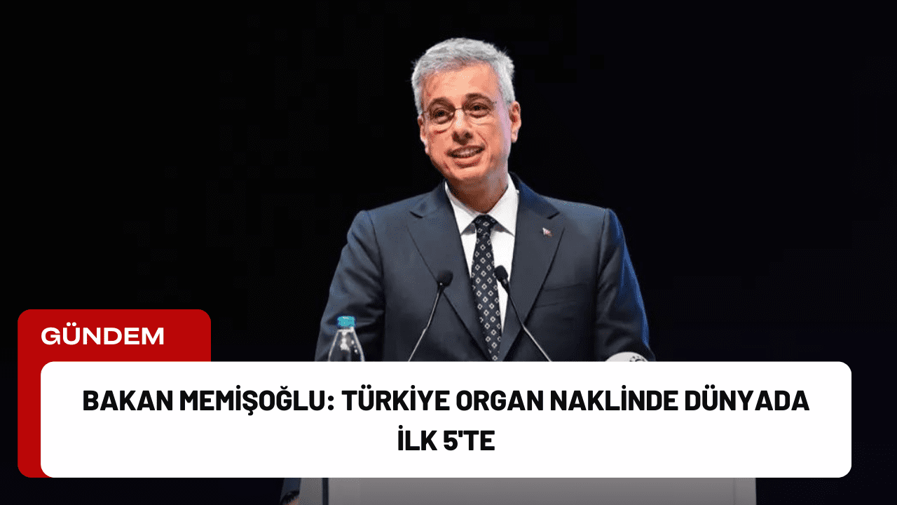 Bakan Memişoğlu: Türkiye Organ Naklinde Dünyada İlk 5'te