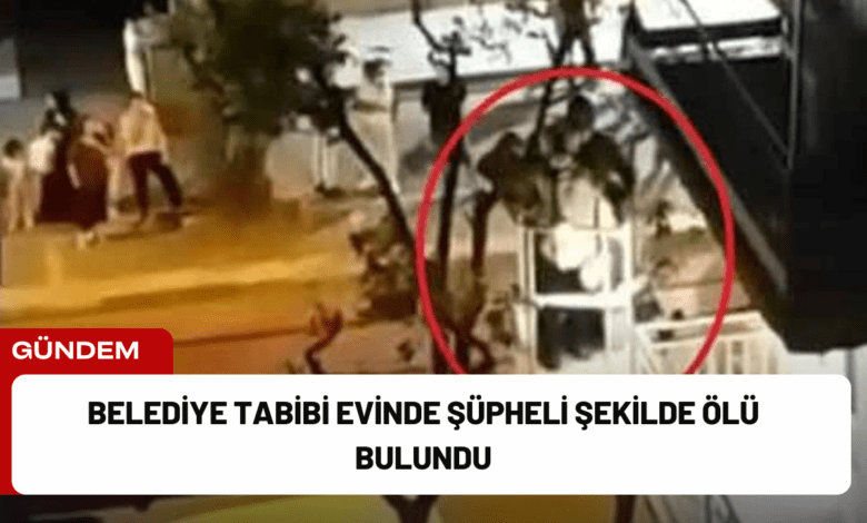 belediye tabibi evinde şüpheli şekilde ölü bulundu