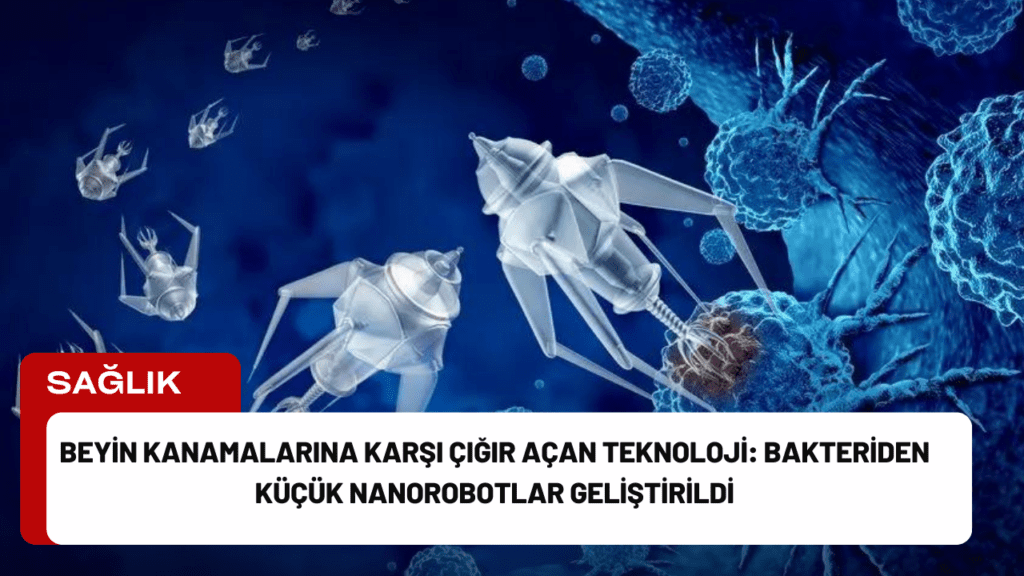 Beyin Kanamalarına Karşı Çığır Açan Teknoloji: Bakteriden Küçük Nanorobotlar Geliştirildi