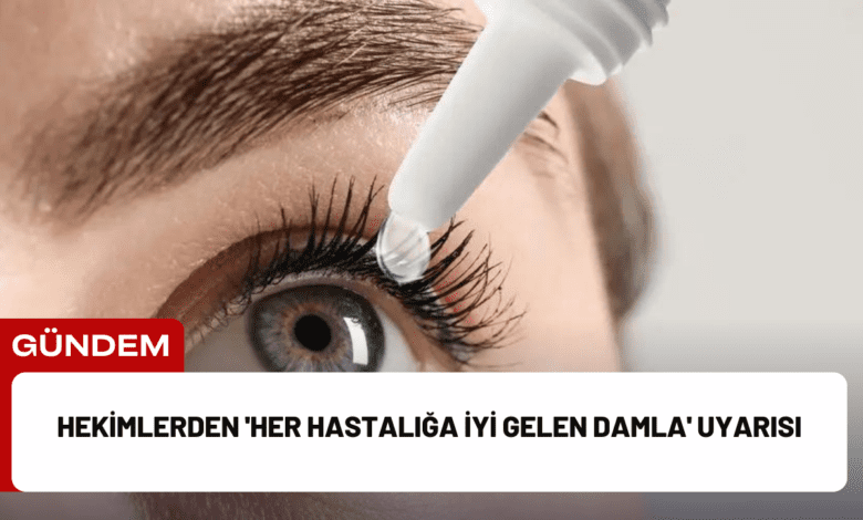 hekimlerden 'her hastalığa i̇yi gelen damla' uyarısı