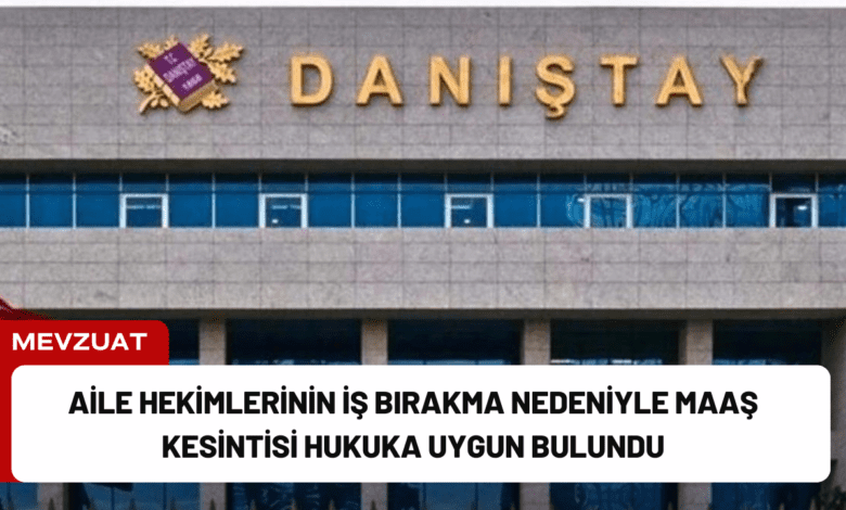 aile hekimlerinin i̇ş bırakma nedeniyle maaş kesintisi hukuka uygun bulundu