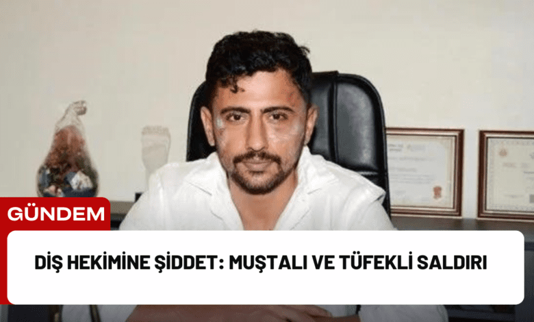 diş hekimine şiddet: muştalı ve tüfekli saldırı