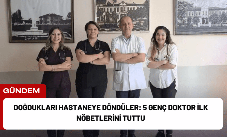 doğdukları hastaneye döndüler: 5 genç doktor i̇lk nöbetlerini tuttu