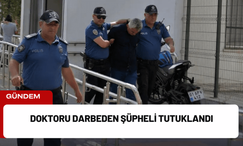 doktoru darbeden şüpheli tutuklandı