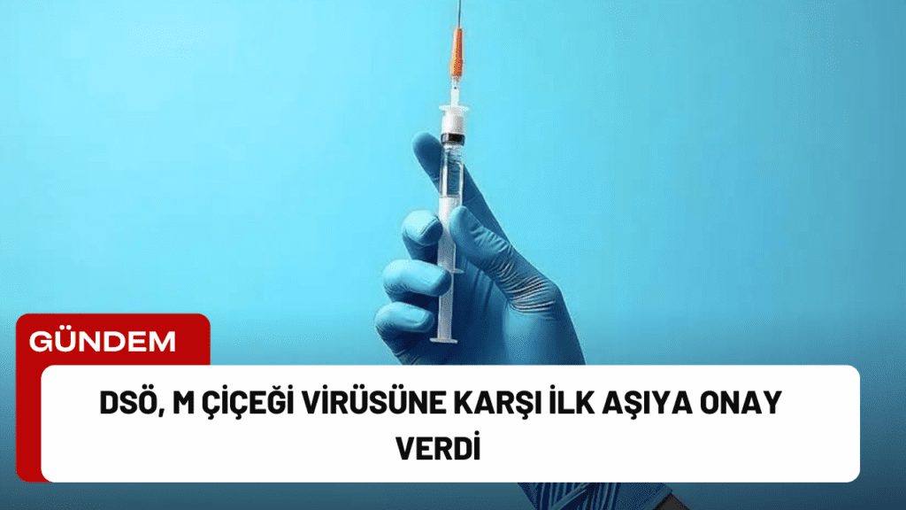 DSÖ, M Çiçeği Virüsüne Karşı İlk Aşıya Onay Verdi