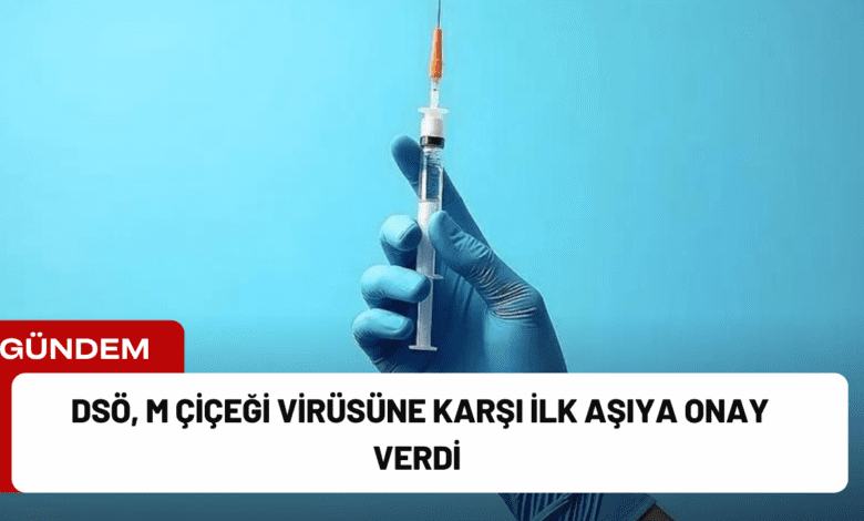 dsö, m çiçeği virüsüne karşı i̇lk aşıya onay verdi