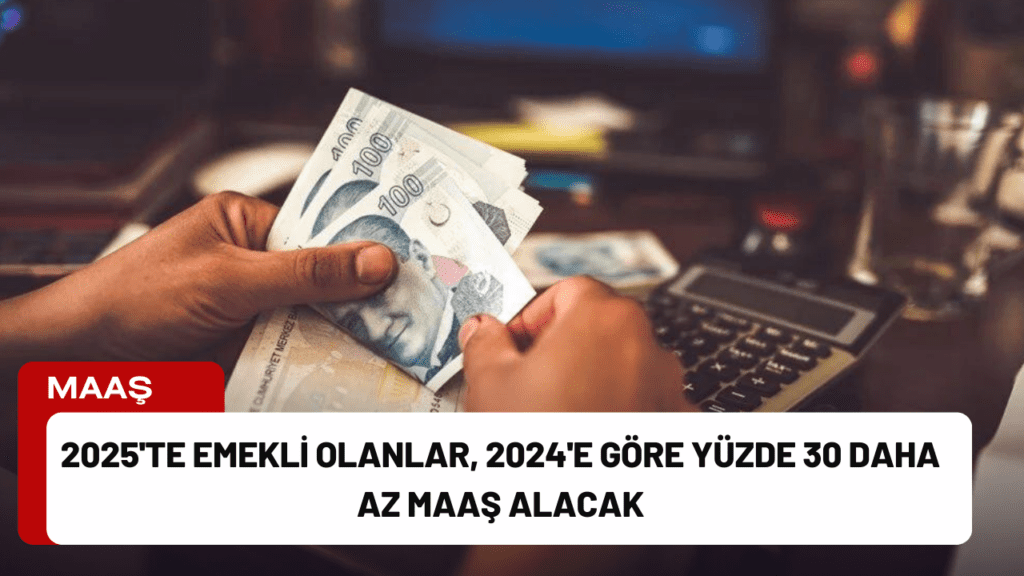 2025'te Emekli Olanlar, 2024'e Göre Yüzde 30 Daha Az Maaş Alacak