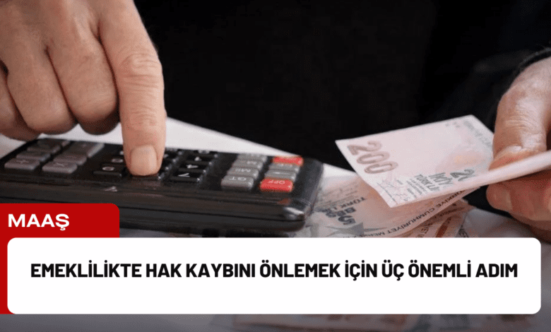 emeklilikte hak kaybını önlemek i̇çin üç önemli adım