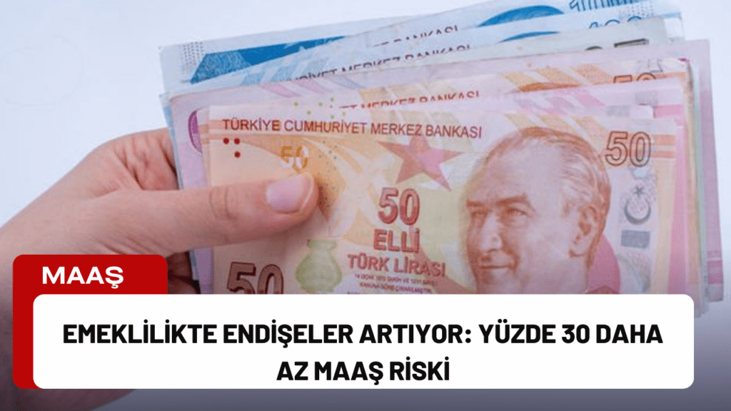 Emeklilikte Endişeler Artıyor: Yüzde 30 Daha Az Maaş Riski