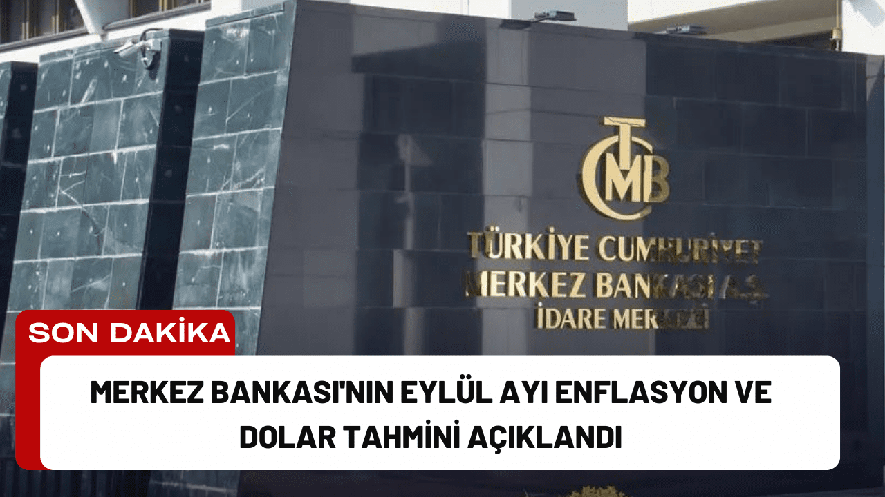 Merkez Bankası'nın Eylül Ayı Enflasyon ve Dolar Tahmini Açıklandı