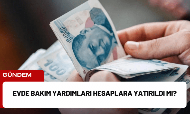 evde bakım yardımları hesaplara yatırıldı mı?