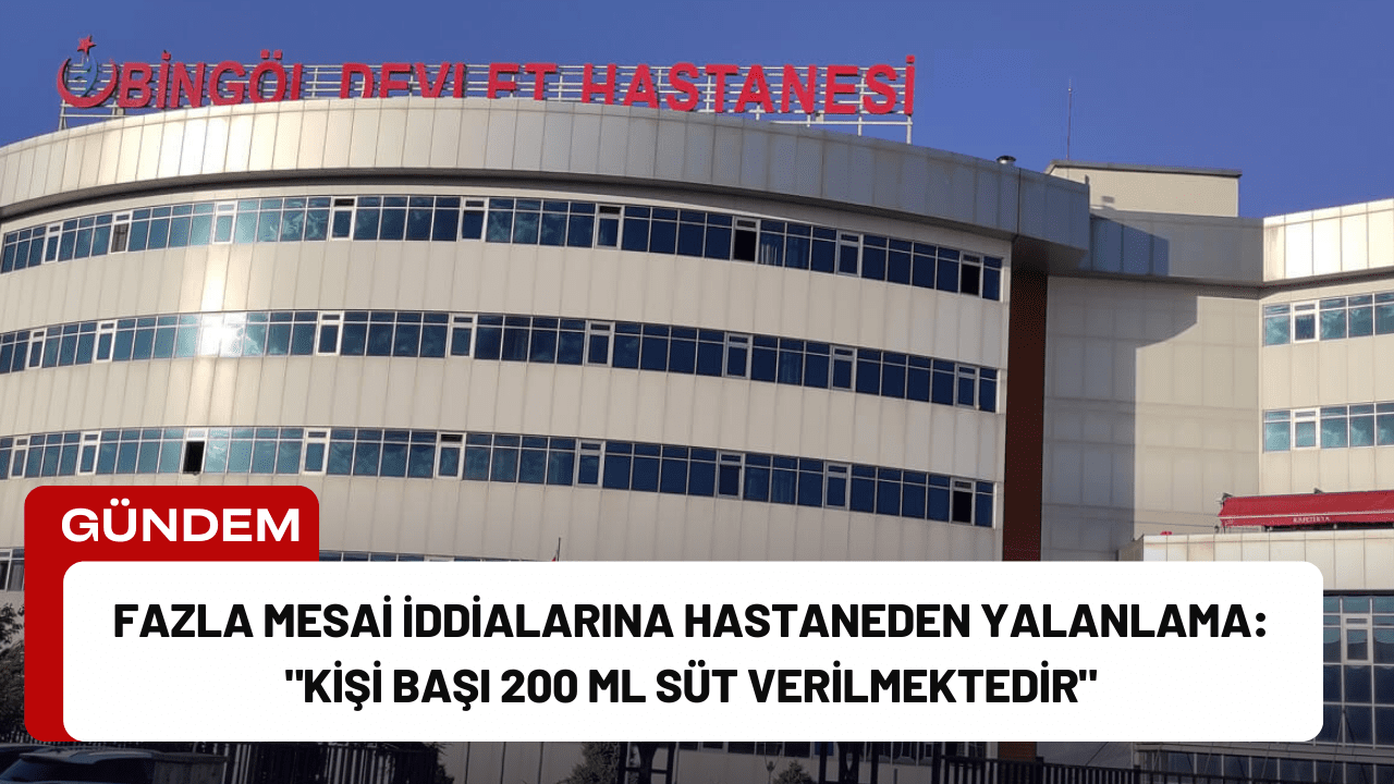 Fazla Mesai İddialarına Hastaneden Yalanlama: "Kişi Başı 200 ML Süt Verilmektedir"