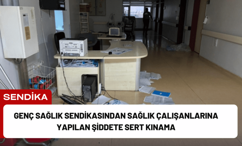 genç sağlık sendikasından sağlık çalışanlarına yapılan şiddete sert kınama