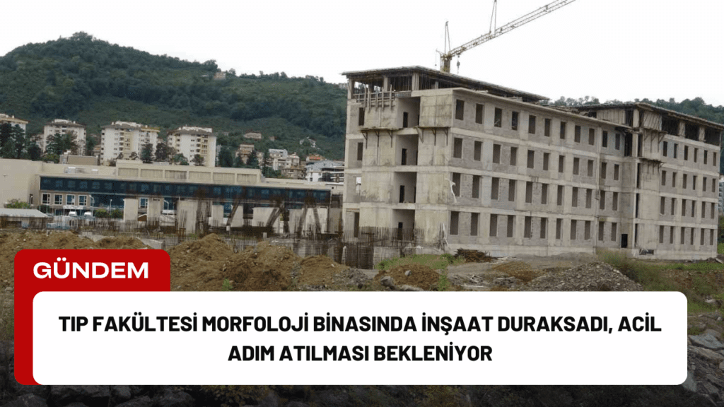 Tıp Fakültesi Morfoloji Binasında İnşaat Duraksadı, Acil Adım Atılması Bekleniyor