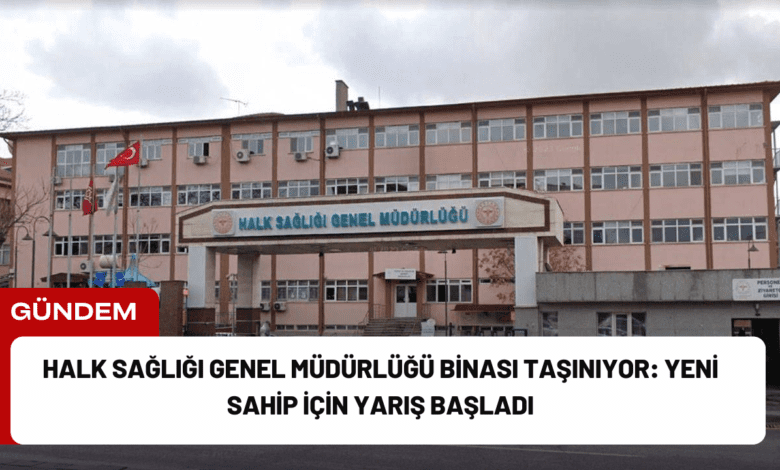 halk sağlığı genel müdürlüğü binası taşınıyor: yeni sahip i̇çin yarış başladı