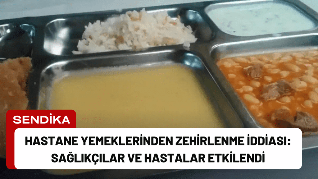 Hastane Yemeklerinden Zehirlenme İddiası: Sağlıkçılar ve Hastalar Etkilendi