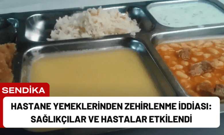 hastane yemeklerinden zehirlenme i̇ddiası: sağlıkçılar ve hastalar etkilendi