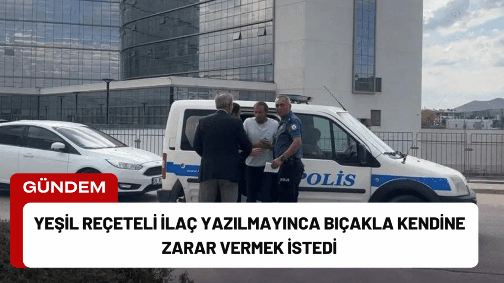 Yeşil Reçeteli İlaç Yazılmayınca Bıçakla Kendine Zarar Vermek İstedi