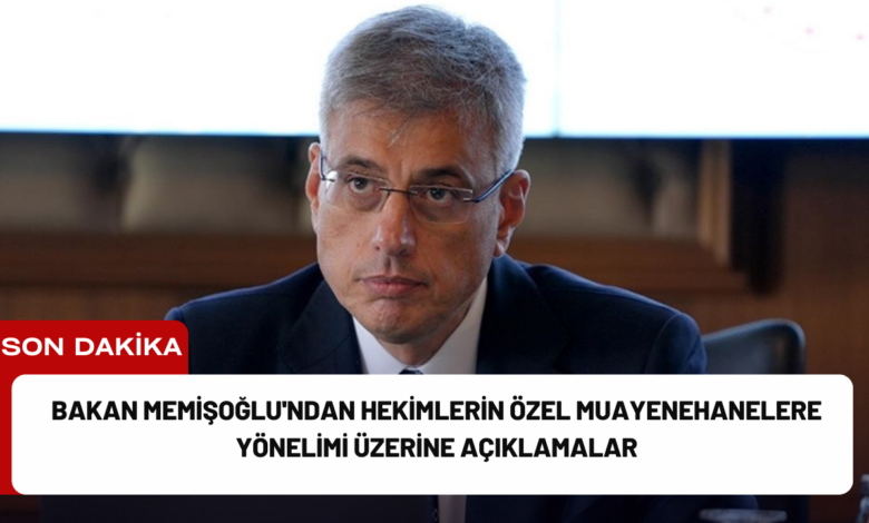 bakan memişoğlu'ndan hekimlerin özel muayenehanelere yönelimi üzerine açıklamalar