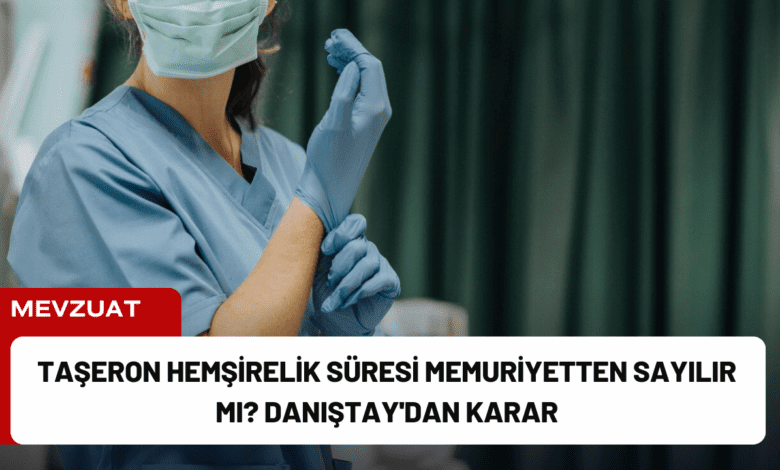 taşeron hemşirelik süresi memuriyetten sayılır mı? danıştay'dan karar