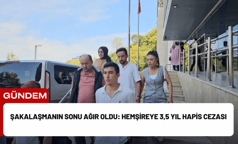 şakalaşmanın sonu ağır oldu: hemşireye 3,5 yıl hapis cezası