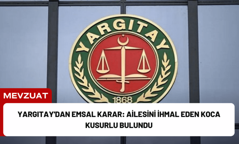 yargıtay'dan emsal karar: ailesini i̇hmal eden koca kusurlu bulundu