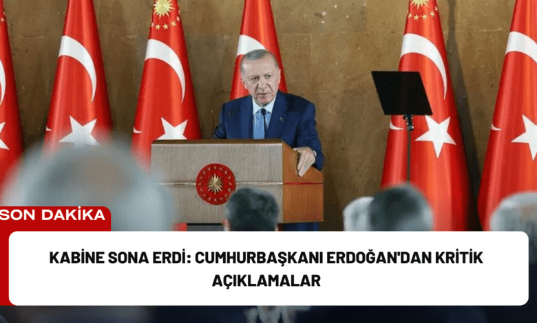 kabine sona erdi: cumhurbaşkanı erdoğan'dan kritik açıklamalar