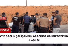 kayıp sağlık çalışanının aracında cansız bedenine ulaşıldı