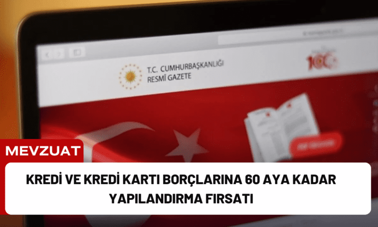 kredi ve kredi kartı borçlarına 60 aya kadar yapılandırma fırsatı