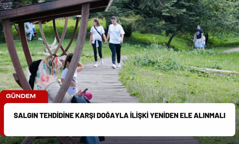 salgın tehdidine karşı doğayla i̇lişki yeniden ele alınmalı