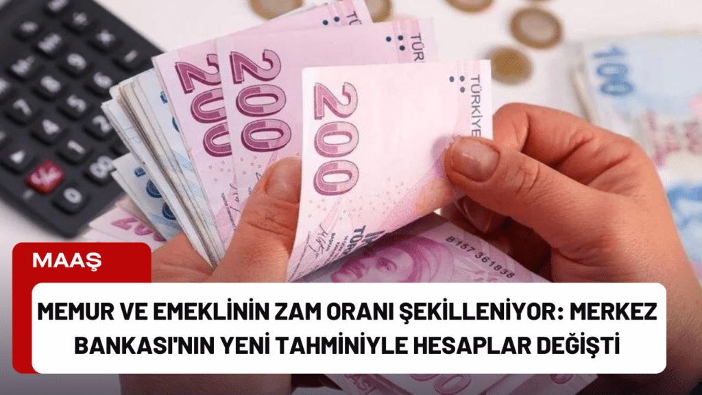 Memur ve Emeklinin Zam Oranı Şekilleniyor: Merkez Bankası'nın Yeni Tahminiyle Hesaplar Değişti