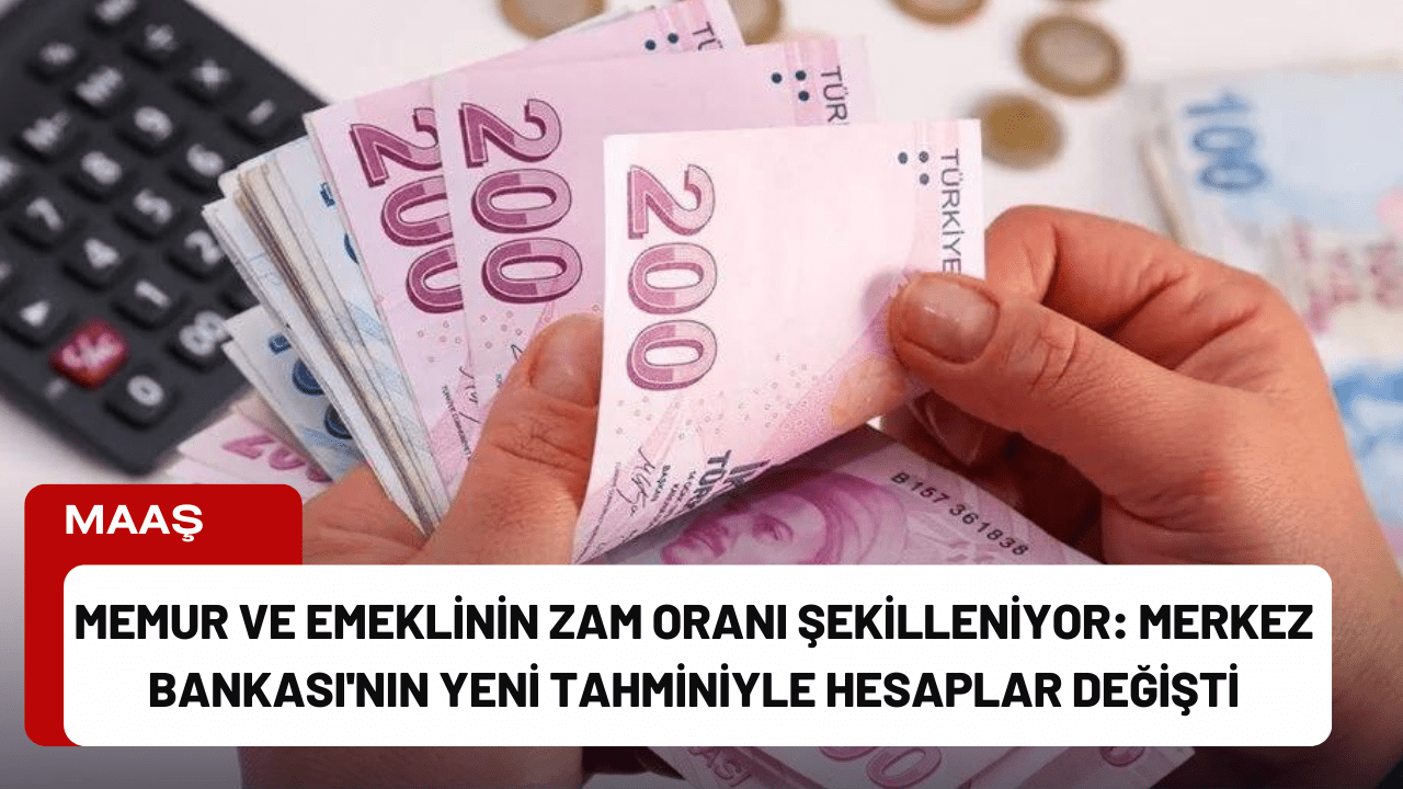 Memur ve Emeklinin Zam Oranı Şekilleniyor: Merkez Bankası'nın Yeni Tahminiyle Hesaplar Değişti