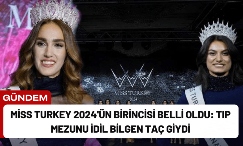 miss turkey 2024'ün birincisi belli oldu: tıp mezunu i̇dil bilgen taç giydi