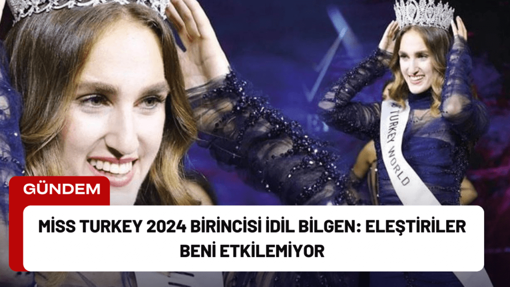 Miss Turkey 2024 Birincisi İdil Bilgen: Eleştiriler Beni Etkilemiyor