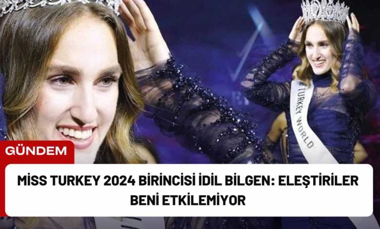 miss turkey 2024 birincisi i̇dil bilgen: eleştiriler beni etkilemiyor