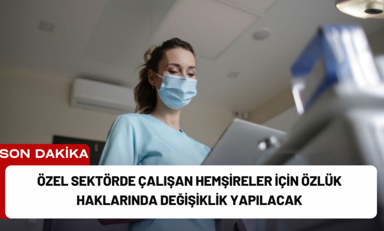 özel sektörde çalışan hemşireler i̇çin özlük haklarında değişiklik yapılacak