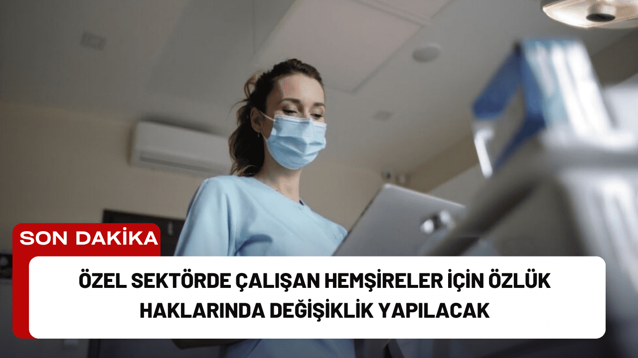 Özel Sektörde Çalışan Hemşireler İçin Özlük Haklarında Değişiklik Yapılacak