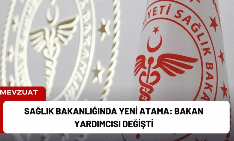 sağlık bakanlığında yeni atama: bakan yardımcısı değişti