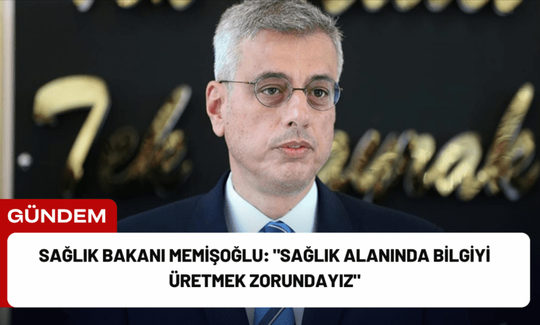 sağlık bakanı memişoğlu: "sağlık alanında bilgiyi üretmek zorundayız"